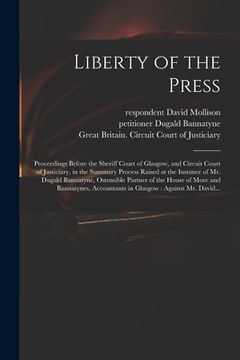 portada Liberty of the Press: Proceedings Before the Sheriff Court of Glasgow, and Circuit Court of Justiciary, in the Summary Process Raised at the (en Inglés)