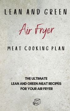 portada Lean and Green air Fryer Meat Cooking Plan: The Ultimate Lean and Green Meat Recipes for Your air Fryer 