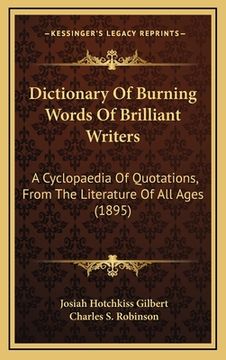 portada Dictionary Of Burning Words Of Brilliant Writers: A Cyclopaedia Of Quotations, From The Literature Of All Ages (1895) (en Francés)