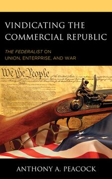 portada Vindicating the Commercial Republic: The Federalist on Union, Enterprise, and War
