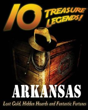 portada 10 Treasure Legends! Arkansas: Lost Gold, Hidden Hoards and Fantastic Fortunes (en Inglés)