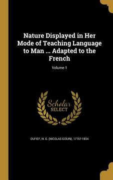 portada Nature Displayed in Her Mode of Teaching Language to Man ... Adapted to the French; Volume 1 (en Inglés)