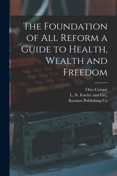 portada The Foundation of all Reform a Guide to Health, Wealth and Freedom (en Inglés)