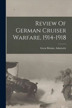 portada Review Of German Cruiser Warfare, 1914-1918 (en Inglés)