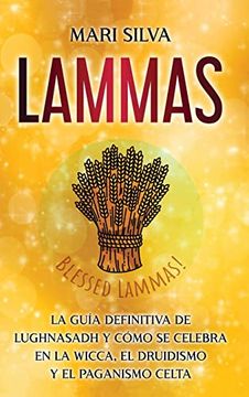 portada Lammas: La Guía Definitiva de Lughnasadh y Cómo se Celebra en la Wicca, el Druidismo y el Paganismo Celta (in Spanish)