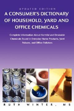 portada a consumer's dictionary of household, yard and office chemicals: complete information about harmful and desirable chemicals found in everyday home p (in English)