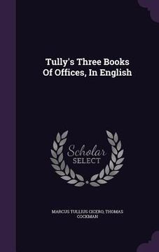 portada Tully's Three Books Of Offices, In English (en Inglés)
