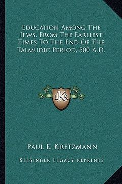 portada education among the jews, from the earliest times to the end of the talmudic period, 500 a.d. (en Inglés)
