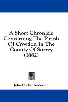 portada a short chronicle concerning the parish of croydon in the county of surrey (1882) (en Inglés)