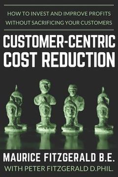 portada Customer-Centric Cost Reduction: How to invest and improve profits without sacrificing your customers