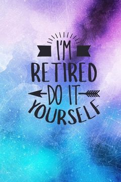 portada I'm Retired Do It Yourself: Retirement Gift Idea: Funny Quote Cover Lined Journal (en Inglés)