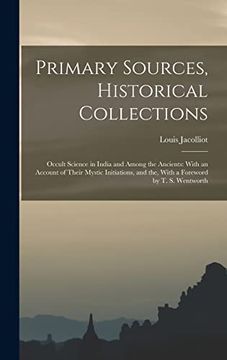 portada Primary Sources, Historical Collections: Occult Science in India and Among the Ancients: With an Account of Their Mystic Initiations, and The, With a de Louis Jacolliot(Legare Street pr) (en Inglés)