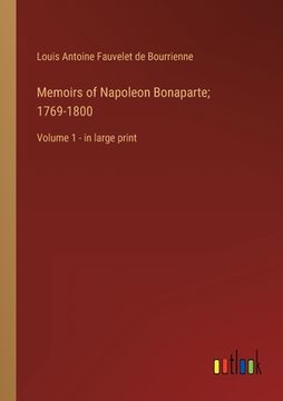 portada Memoirs of Napoleon Bonaparte; 1769-1800: Volume 1 - in large print (in English)