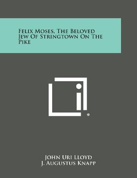 portada Felix Moses, the Beloved Jew of Stringtown on the Pike