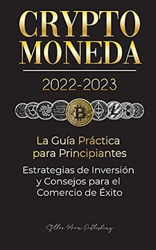 portada Criptomoneda 2022-2023 - la Guía Práctica Para Principiantes - Estrategias de Inversión y Consejos Para el Comercio de Éxito (Bitcoin, Ethereum,. & Más) (Universidad de Cripto Expertos) (in Spanish)