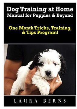 portada Dog Training at Home Manual for Puppies & Beyond: One Month Tricks, Training, & Tips Program! (en Inglés)