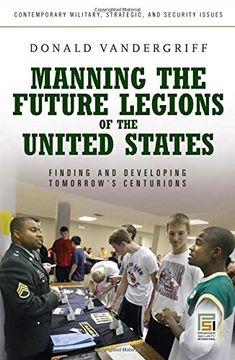 portada Manning the Future Legions of the United States: Finding and Developing Tomorrow's Centurions (Contemporary Military, Strategic, and Security Issues) (in English)