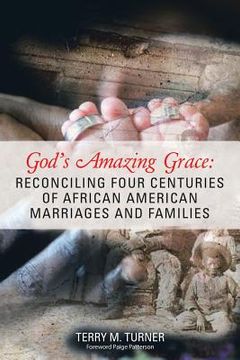 portada God's Amazing Grace: Reconciling Four Centuries of African American Marriages and Families (en Inglés)