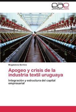 portada Apogeo y crisis de la industria textil uruguaya: Integración y estructura del capital empresarial