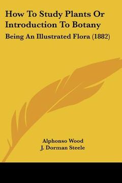 portada how to study plants or introduction to botany: being an illustrated flora (1882) (en Inglés)