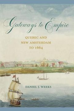 portada Gateways to Empire: Quebec and New Amsterdam to 1664 (en Inglés)