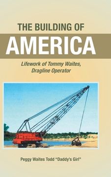 portada The Building of America: Lifework of Tommy Waites Dragline Operator (in English)