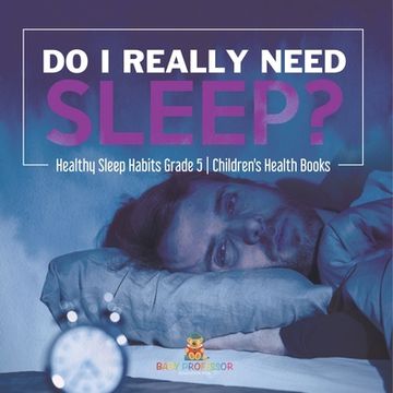 portada Do I Really Need Sleep? Healthy Sleep Habits Grade 5 Children's Health Books (en Inglés)