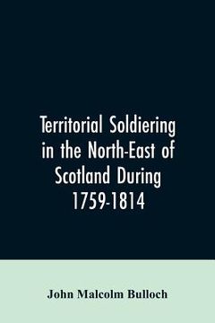 portada Territorial Soldiering in the North-east of Scotland During 1759-1814 (en Inglés)