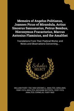 portada Memoirs of Angelus Politianus, Joannes Picus of Mirandula, Actius Sincerus Sannazarius, Petrus Bembus, Hieronymus Fracastorius, Marcus Antonius Flamin (in English)