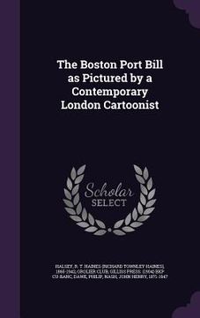 portada The Boston Port Bill as Pictured by a Contemporary London Cartoonist (en Inglés)