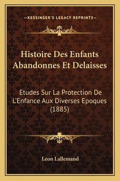 portada Histoire Des Enfants Abandonnes Et Delaisses: Etudes Sur La Protection De L'Enfance Aux Diverses Epoques (1885) (in French)