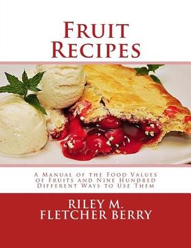 portada Fruit Recipes: A Manual of the Food Values of Fruits and Nine Hundred Different Ways to Use Them (en Inglés)