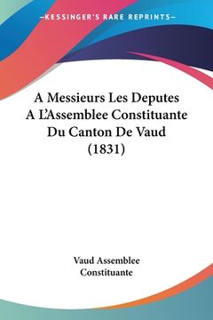 portada A Messieurs Les Deputes A L'Assemblee Constituante Du Canton De Vaud (1831) (en Francés)