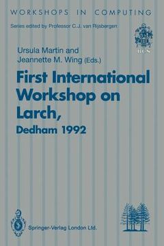 portada first international workshop on larch: proceedings of the first international workshop on larch, dedham, massachusetts, usa, 13-15 july 1992 (en Inglés)