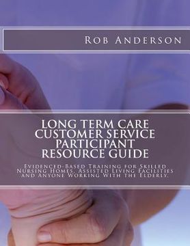 portada Long Term Care Customer Service Participant Resource Guide: Evidenced-Based Training for Skilled Nursing Homes, Assisted Living Facilities and Anyone (en Inglés)