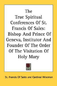 portada the true spiritual conferences of st. francis of sales: bishop and prince of geneva, institutor and founder of the order of the visitation of holy mar
