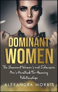 portada Dominant Women: The Dominant Women's and Submissive Men's Handbook For Amazing Relationships (en Inglés)