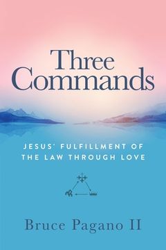 portada Three Commands: Jesus' Fulfillment of the Law Through Love (en Inglés)