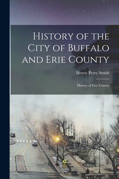portada History of the City of Buffalo and Erie County: History of Erie County (en Inglés)