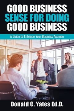 portada Good Business Sense for Doing Good Business: A Guide to Enhance Your Business Acumen (en Inglés)