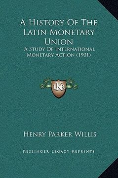 portada a history of the latin monetary union: a study of international monetary action (1901) (en Inglés)
