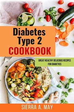 portada Diabetes Type 2 Cookbook: Great Healthy Delicious Recipes For Diabetics (in English)