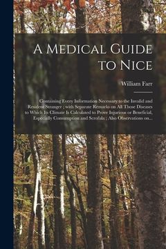 portada A Medical Guide to Nice: Containing Every Information Necessary to the Invalid and Resident Stranger; With Separate Remarks on All Those Diseas (in English)