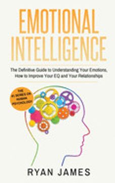 portada Emotional Intelligence: The Definitive Guide to Understanding Your Emotions, how to Improve Your eq and Your Relationships (Emotional Intelligence Series) (Volume 1) (en Inglés)