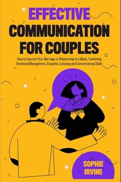 portada Effective Communication for Couples: How to Improve Your Marriage or Relationship in a Week, Combining Emotional Management, Empathic Listening and Co