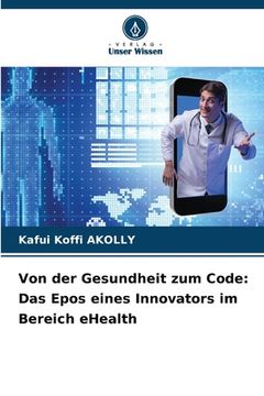 portada Von der Gesundheit zum Code: Das Epos eines Innovators im Bereich eHealth (en Alemán)