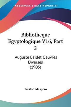 portada Bibliotheque Egyptologique V16, Part 2: Auguste Baillet Oeuvres Diverses (1905) (en Francés)