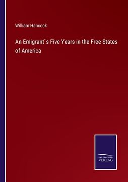 portada An Emigrant`s Five Years in the Free States of America (en Inglés)