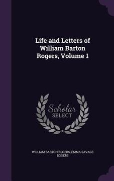 portada Life and Letters of William Barton Rogers, Volume 1