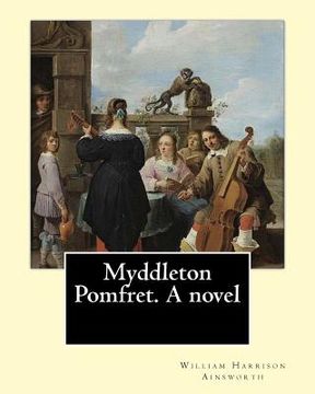 portada Myddleton Pomfret. A novel By: William Harrison Ainsworth: Novel (World's classic's) (en Inglés)